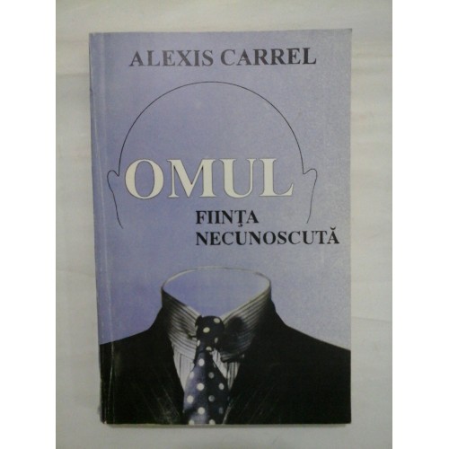 OMUL, FIINTA NECUNOSCUTA - DR. ALEXIS CARREL OMUL, FIINTA NECUNOSCUTA - DR. ALEXIS CARREL